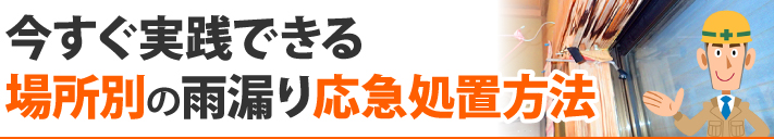 今すぐ実践できる場所別の雨漏り応急処置方法